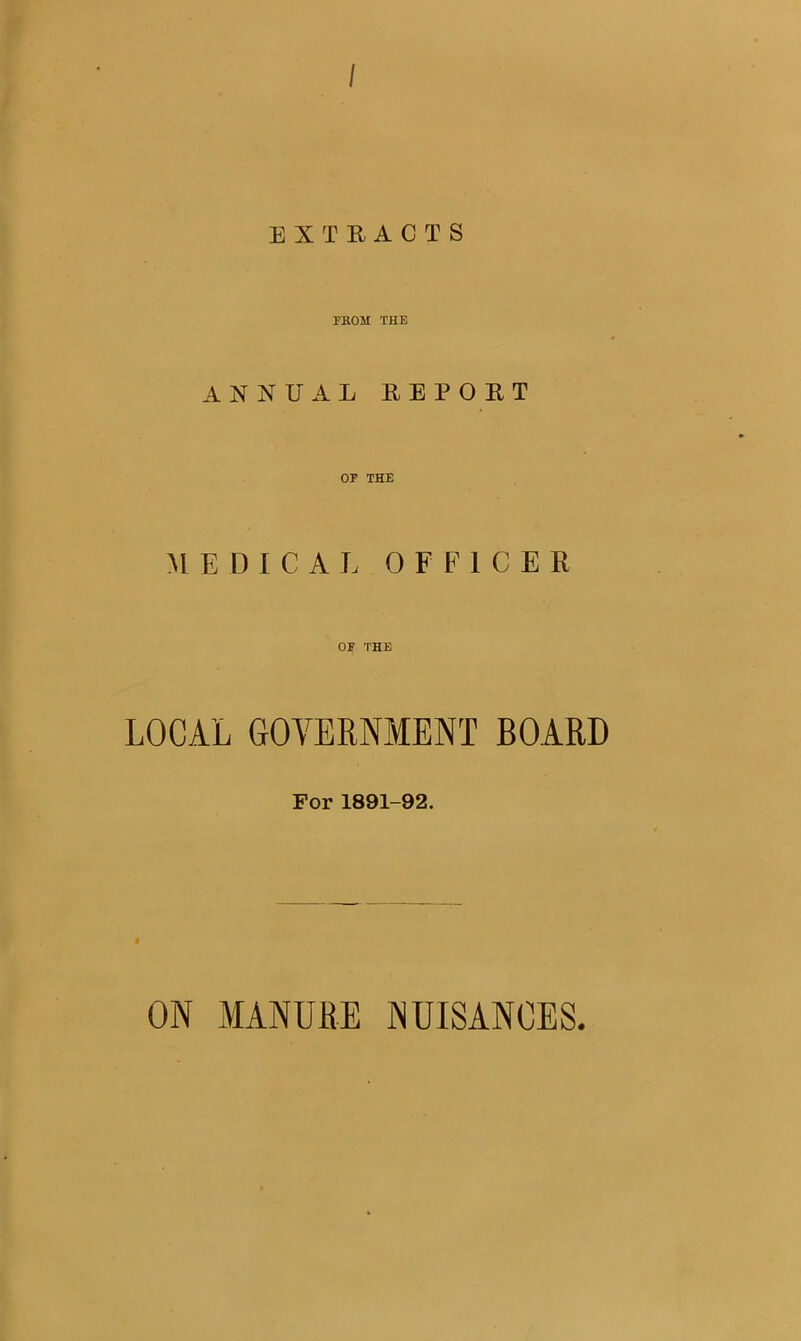 / EXTRACTS FROM THE ANNUAL REPORT OF THE MEDICAL 0 F F1CE R OF THE LOCAL GOVERNMENT BOARD For 1891-92. ON MANURE NUISANCES.