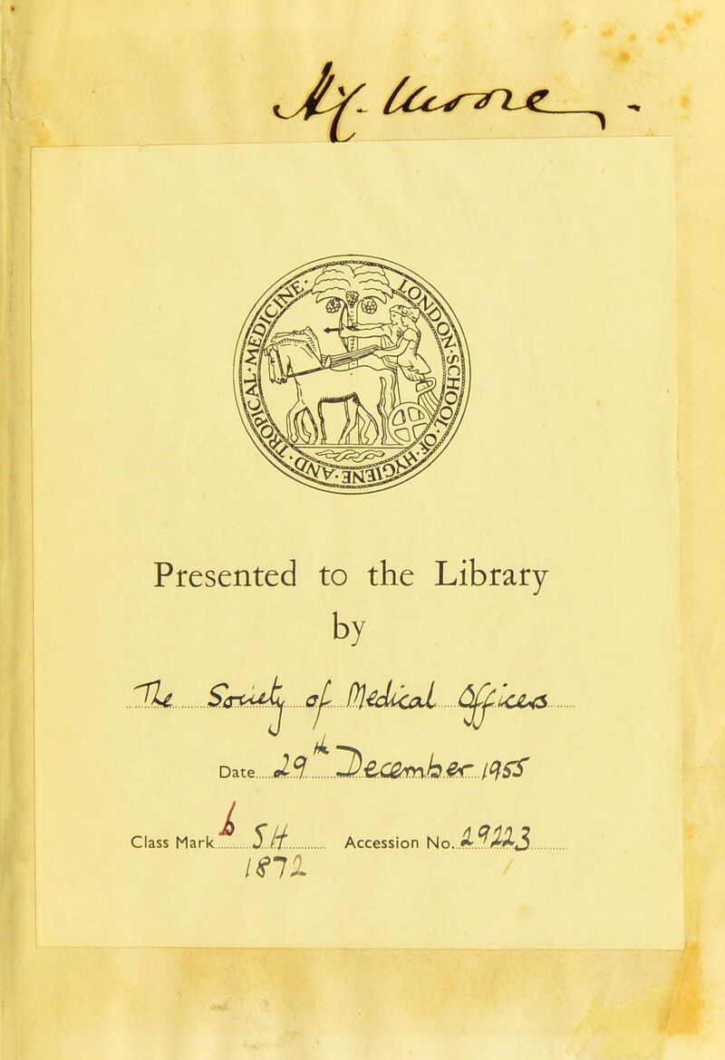 Presented to the Library by Sa%* f Date.. Class Mark S. I'i'.. Accession No.