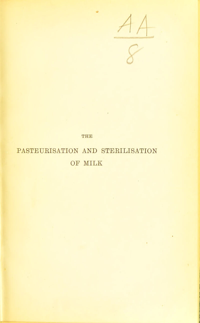 r THE PASTEUEISATION AND STEEILISATION OF MILK