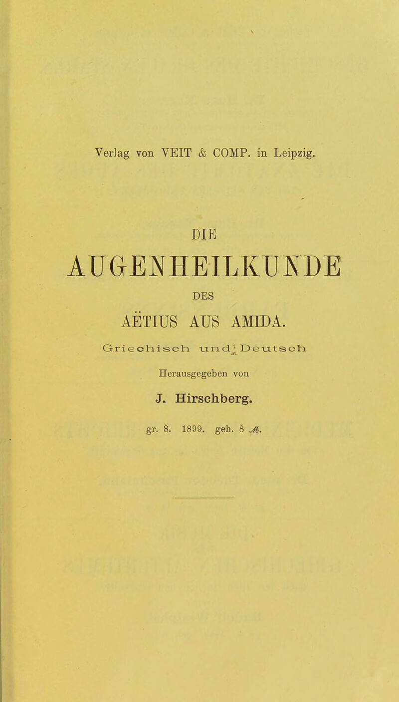 DIE AUGENHEILKUNDE DES AETIUS AUS AMIDA. Griechisch uincT; Deutsch Herausgegeben von J. Hirschberg.