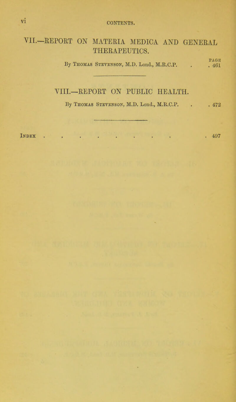 vi CONTENTS. VII.—REPORT ON MATERIA MEDICA AND GENERAL THERAPEUTICS. PASK By Thomas Stevbnson, M.D. Loud., M.R.C.P. . . 461 VIII.—REPORT ON PUBLIC HEALTH. By Thomas Stevenson, M.D. Loud., M.R.C.P. . . 472 Index ........ . 497