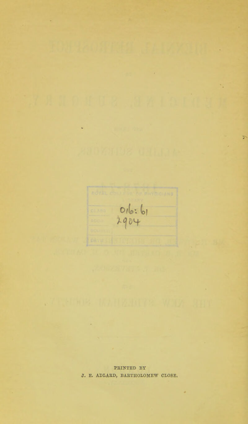Of{p\ t| PRINTED BY J. E. ADLAED, DAETHOLOJIEW CLOSE.