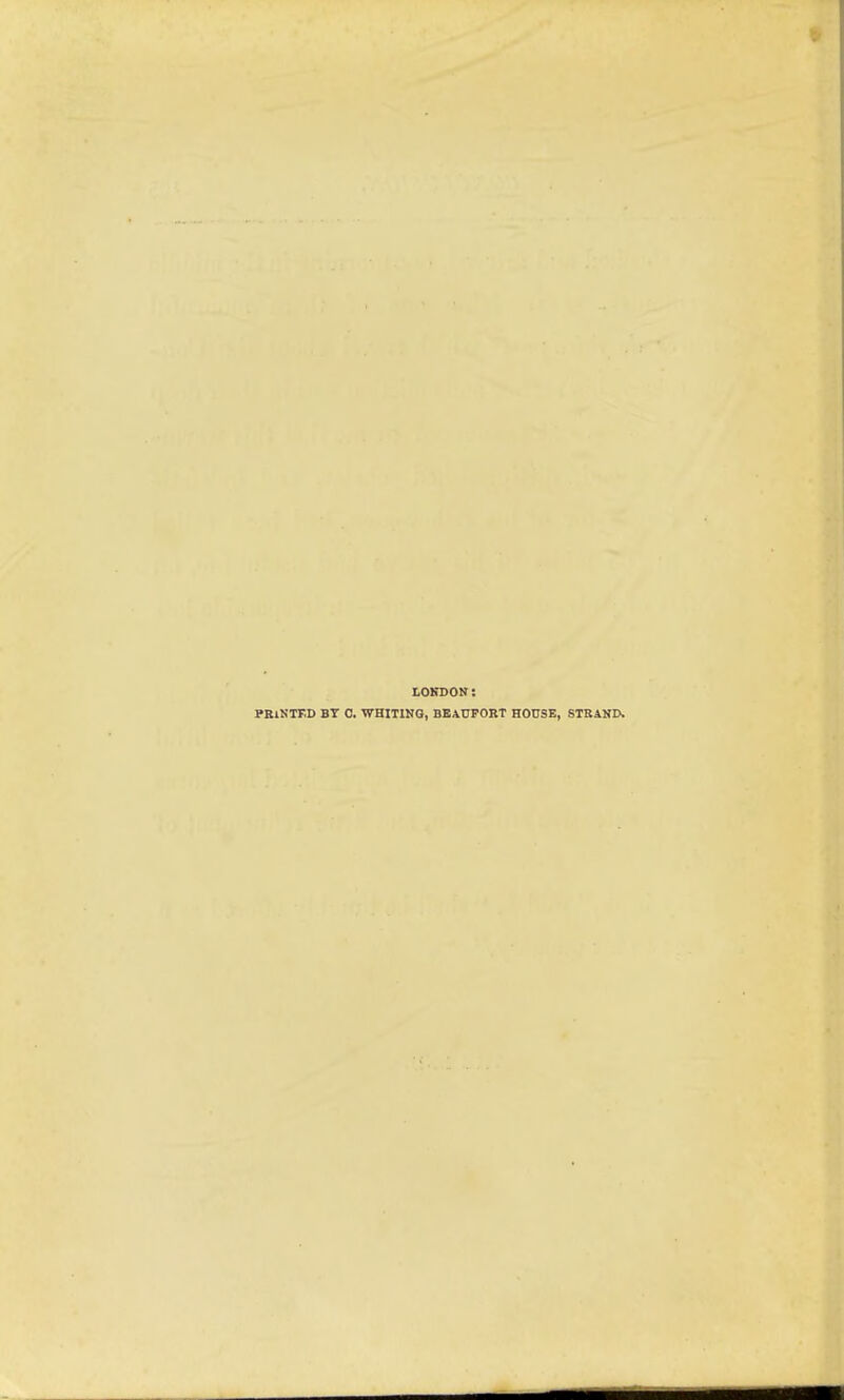 lOKDON; PBlNTF.D BY 0. WHITING, BEAUFORT HOnSE, STRAND.