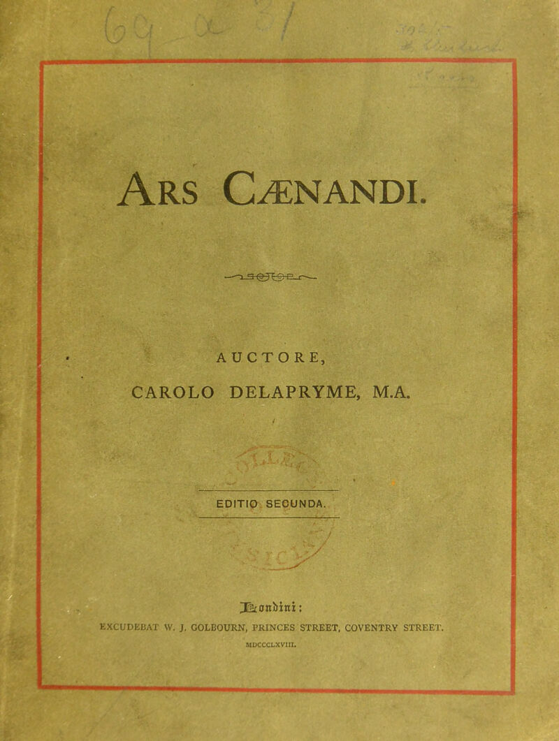 Ars C^nandi. AUCTORE, CAROLO DELAPRYME, M.A. EDITIO SECUNDA. KXCUDECAJ W. J. GOLBOURN, PRINCES STREET, COVENTRY STREET. MDCCCLXVIII.