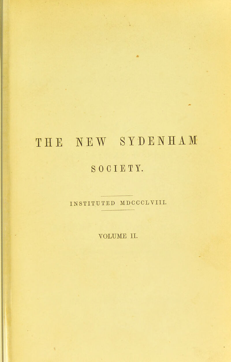 THE NEW SYDENHAM SOCIETY. INSTITUTED MDCCCLVIIL YOLUME II. ?