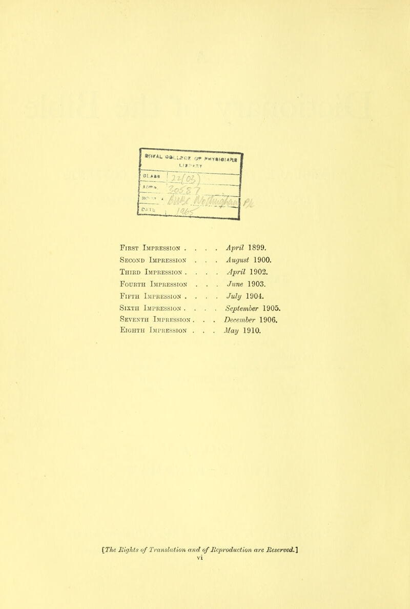 0<H.Ur«Z Off. |»^Y,|«,«,,, LJ»'-*.=;t Sf-AM First Impression . . Second Impression . Third Impression . . Fourth Impression . Fifth Impression . . Sixth Impression . . Seventh Impression . Eighth Impression . April 1899. August 1900. April 1902. Jime 1903. July 1904. September 1905. December 1906. May 1910. \The Bights of Translation and of Reproduction are Jteserved.}