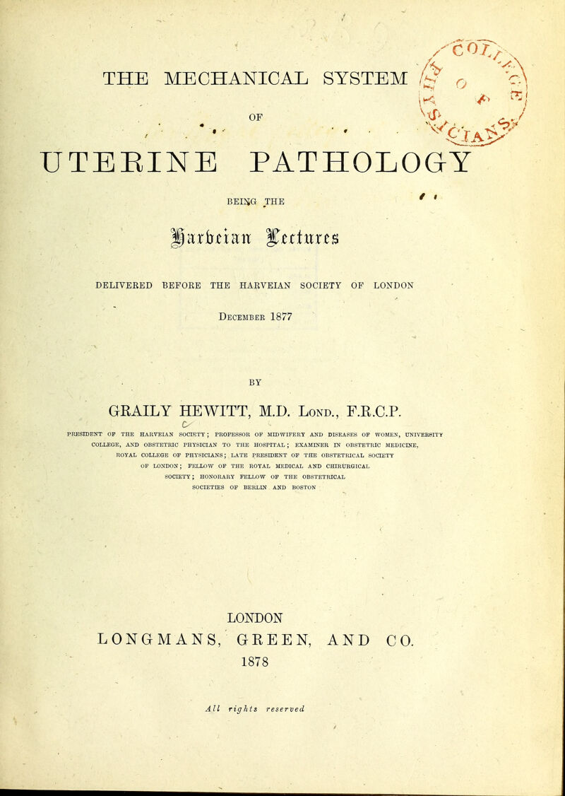 OF ^xT^ TEEINE PATHOLOGY BBIUG THE * * DELIVERED BEFOKE THE HAKVEIAN SOCIETY OF LONDON Decembee 1877 BY ■ GRAILY HEWHT, M.D. Lond., F.R.C.P. t PKESIDENT OF THE HARVELAN SOCIUTT ; PROFESSOR OF MIDWIFERT AUD DISEASES OF WOMEN, nNIVERSITY C0LIJ:&E, and obstetric physician to the HOSPITAL ; EXAMINER IN OBSTETRIC MEDICINE, ROYAL COLLEOE OF PHYSICIANS; LATE PEESIDBNT OF THE OBSTETRICAL SOCIETY OF LONDON ; FELLOW OF THE ROYAL MEDICAL AND CHIRURGICAL society; HONORARY FELLOW OF THE OBSTETRICAL SOCIETIES OF BERLIN AND BOSTON LONDON LONGMANS, GREEN, AND CO. 1878 All rights reserved /