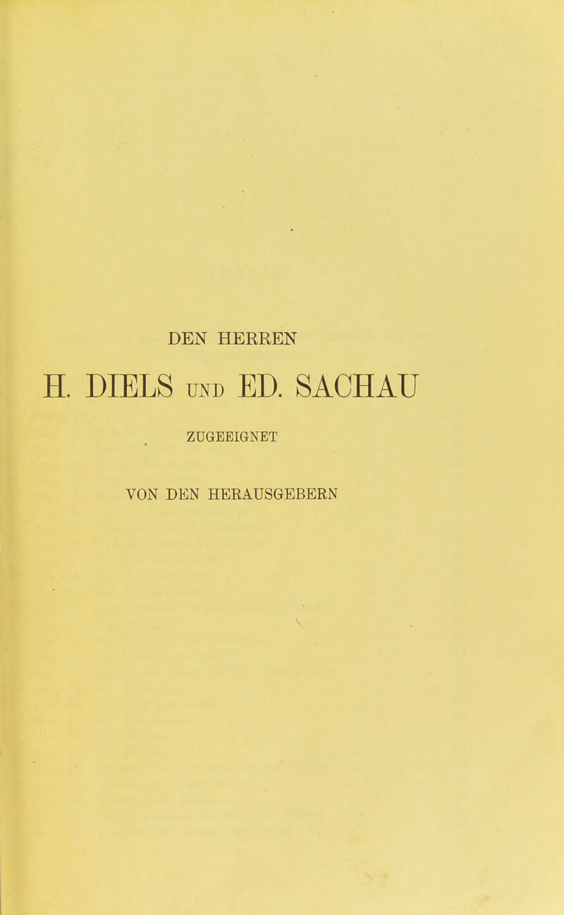 DEN HERREN H. DIELS UND ED. SACHAU ZUGEEIGNET VON DEN HERAUSGEBERN \