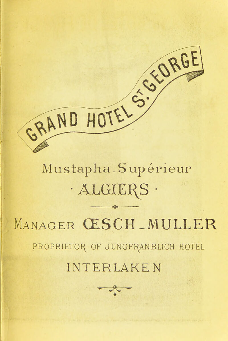 Mustapha-S uperieur • ALGIEI\S • ^ _ Manager CESCH_MULLER PR0PRIETOF\ OF JUNGFF^ANBLICH HOTEL INTERLAKEN