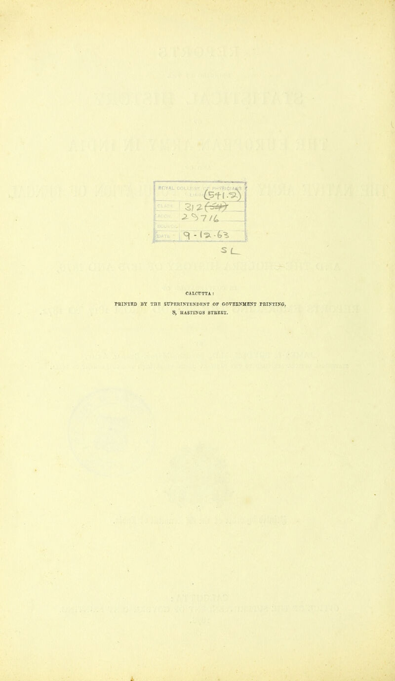 ROY^L COLLf;G= 0/ PHfSlCIAJU''< CALCUTTA: PEIKTED BY THE SrPEEINTENBENT OF GOTEBNMENT PEINTINfl, 8, HASTINGS STBBKT.