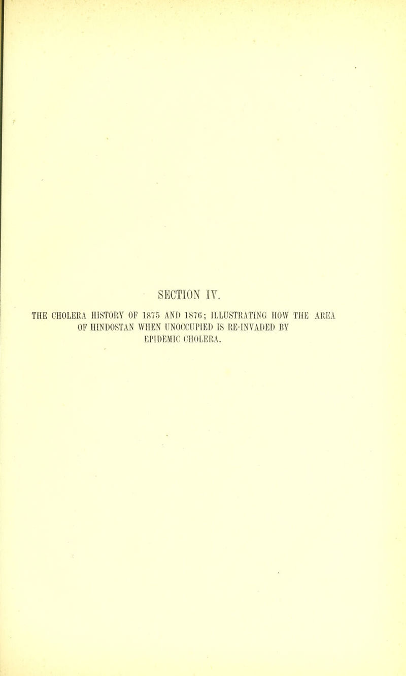 THE CHOLERA HISTORY OF 1875 AND 1870; ILLUSTRATING HOW THE AREA OF HINDOSTAN WHEN UNOCCUPIED IS RE-INVADED BY EPIDEMIC CHOLERA,