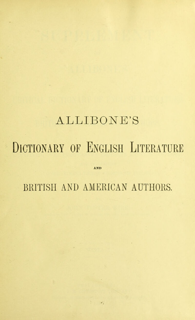 allibone's Dictionary of English Literature AND BRITISH AND AMERICAN AUTHORS.