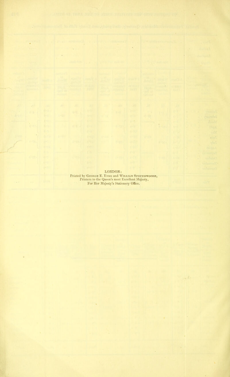 LONDON: Printed by George E. Evre and William Spottiswoodf., Printers to the Queen's most Excellent Majesty. For Her Majesty's Stationery Office.