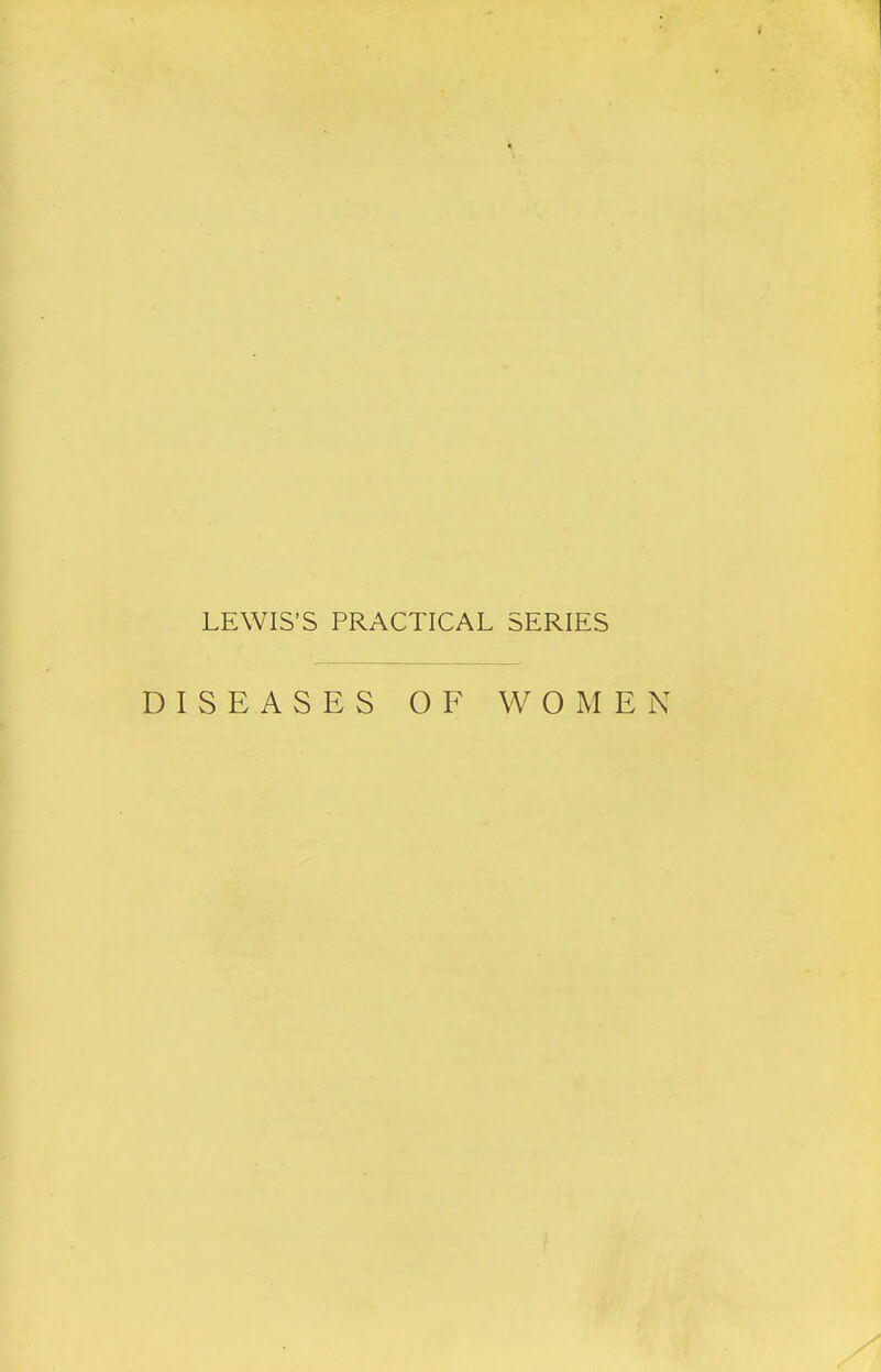 LEWIS'S PRACTICAL SERIES DISEASES OF WOMEN