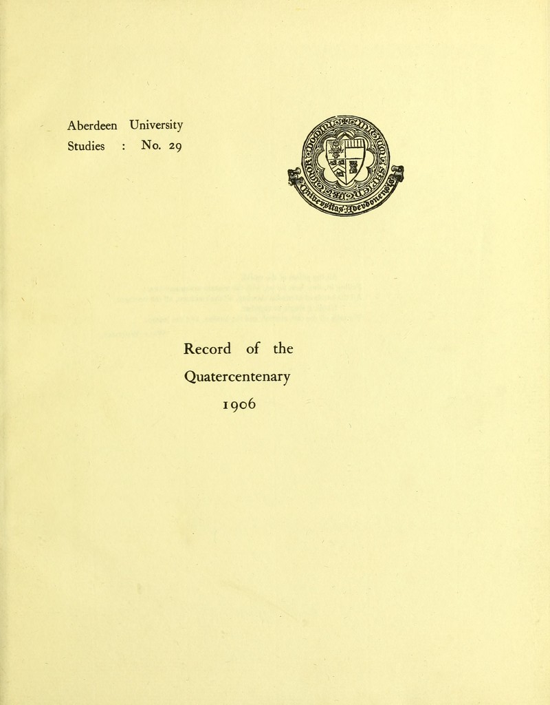 Aberdeen University Studies : No. 29 Record of the Quatercentenary 1906