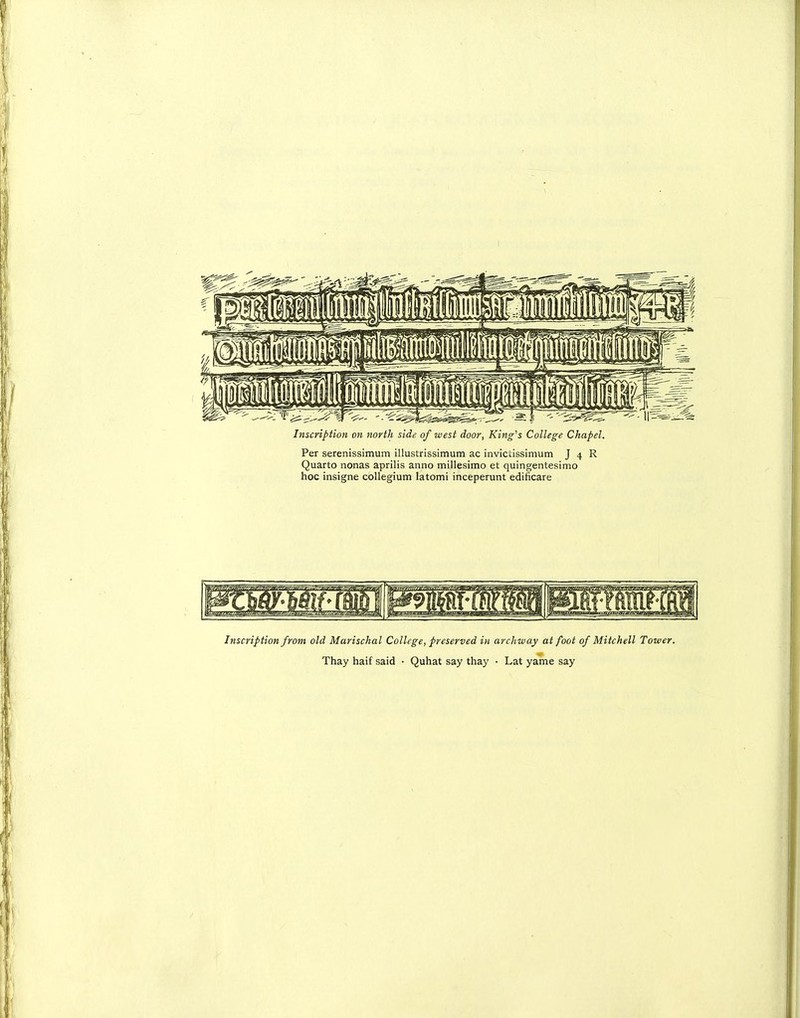 Per serenissimum illustrissimum ac invictissimum J 4 R Quarto nonas aprilis anno millesimo et quingentesimo hoc insigne collegium latomi inceperunt edificare Inscription from old Marischal College, preserved in archway at foot of Mitchell Tower. Thay haif said • Quhat say thay ■ Lat yame say