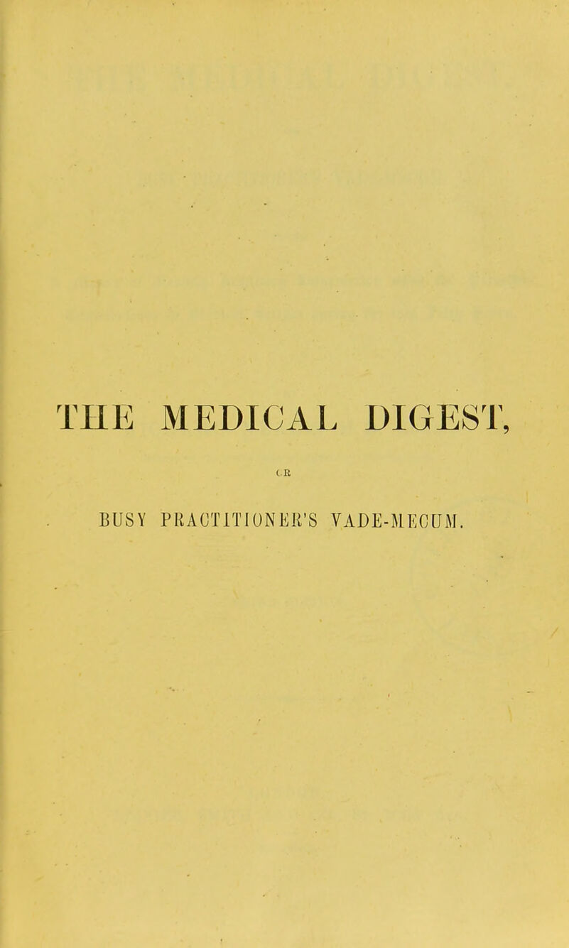 THE MEDICAL DIGEST, CR BUSY PRACTITIONER'S VADE-MECUM.