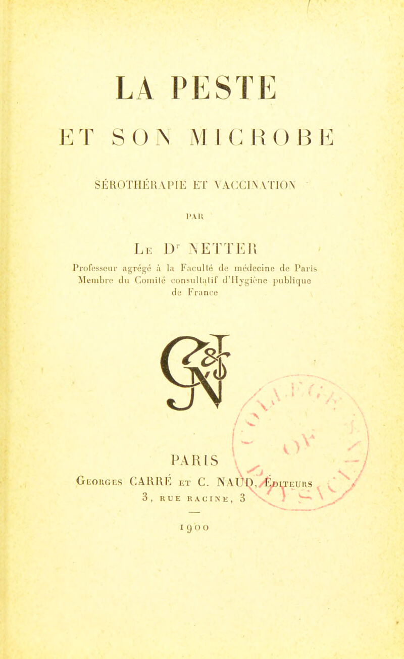 ET SON MICROBE SEROTHERVPIE ET VACCINATION l'Ali Li: D' >E I TEll Professeur agrégé à la Facullé de médecine de Pari; Membre du Comilc consullalif d'llvgii'ne publique de France 1900