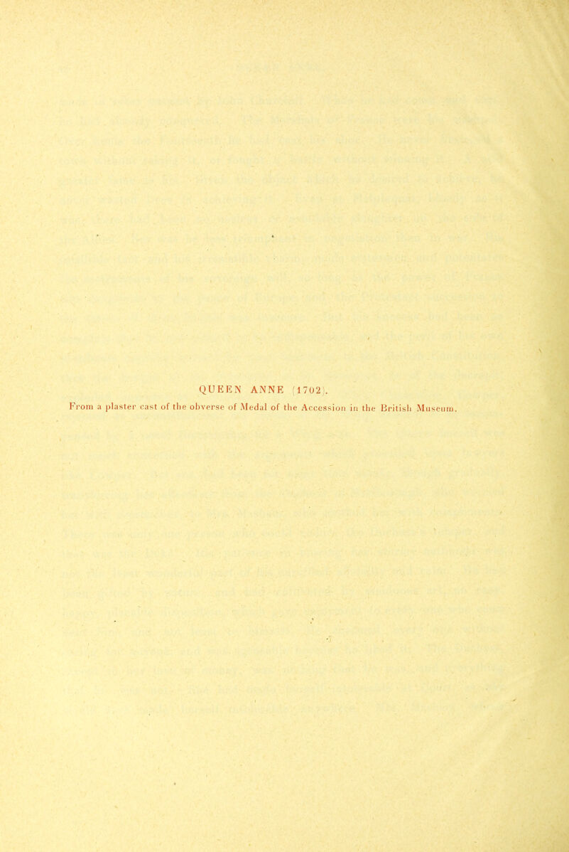 QUEEN ANNE (1702). From a plaster cast of the obverse of Medal of the Accession in the British Miiseum.