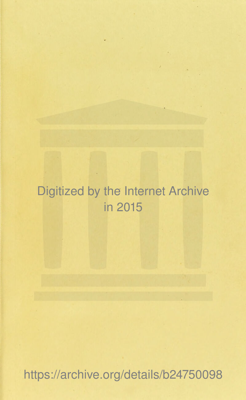 Digitized by the Internet Archive in 2015 https://archive.org/details/b24750098