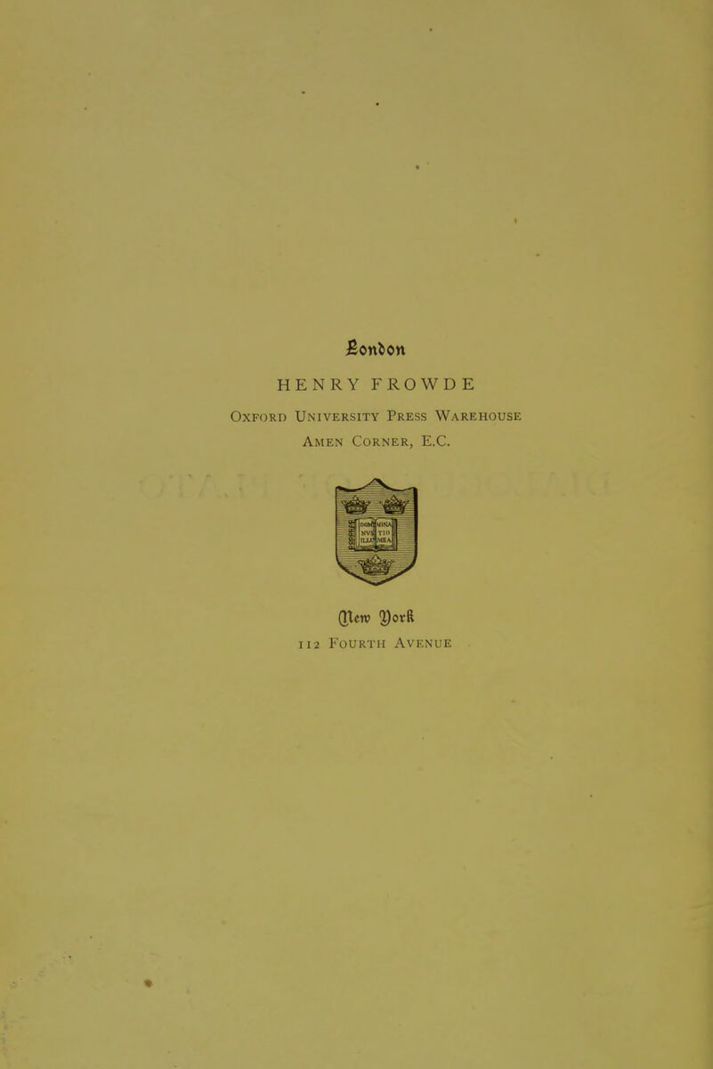 Bonfcon HENRY FROWDE Oxford University Press Warehouse Amen Corner, E.C. (Hero ?) or ft 112 Fourth Avenue