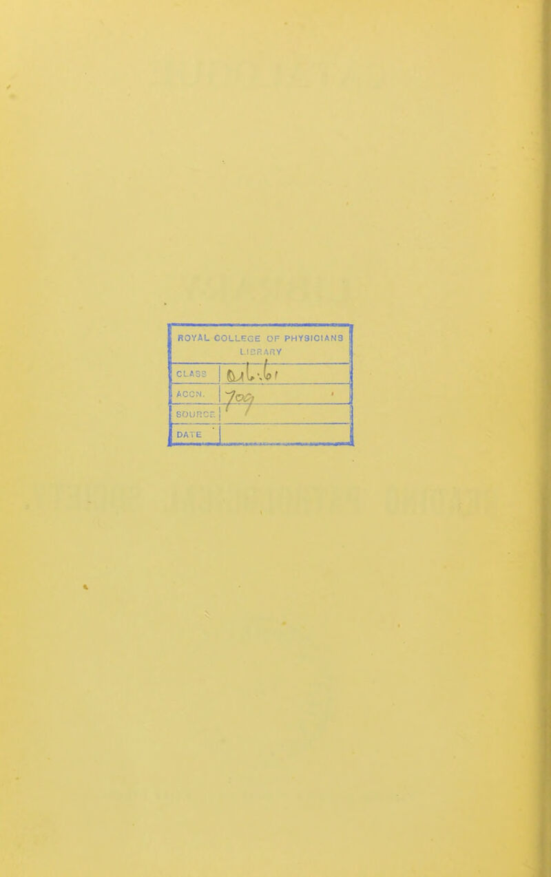 ROYAL COLLEGE OF PHYSICIANS LIDRARV CLASS ACCN. n souRcr. DATE