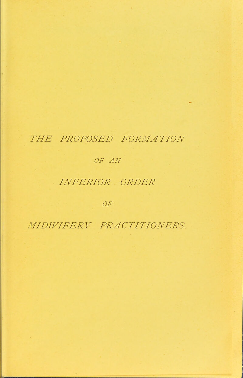 THE PROPOSED FORMATION OF AN INFERIOR ORDER OF MIDWIFERY PRACTITIONERS.