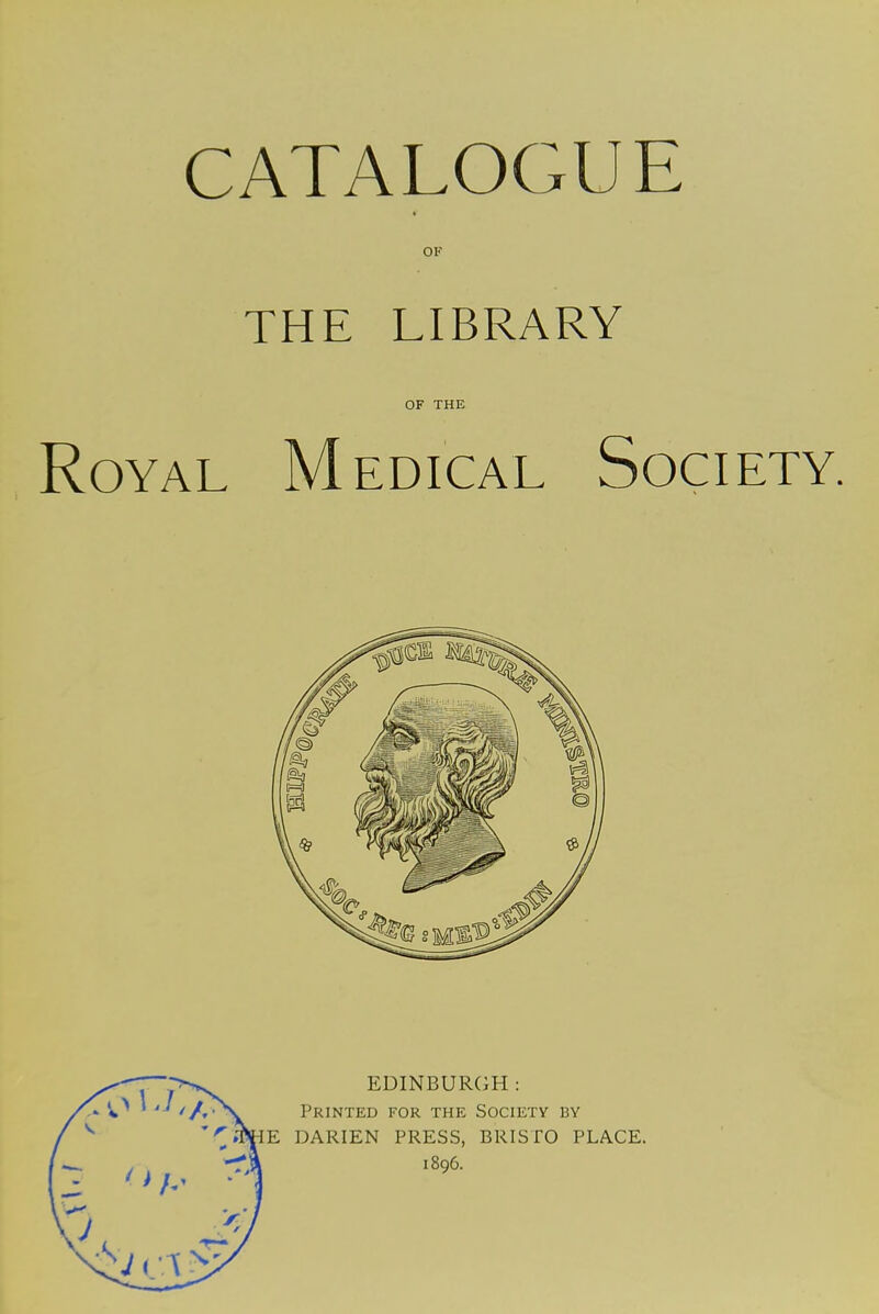 CATALOGUE OF THE LIBRARY OF THE Royal Medical Society.
