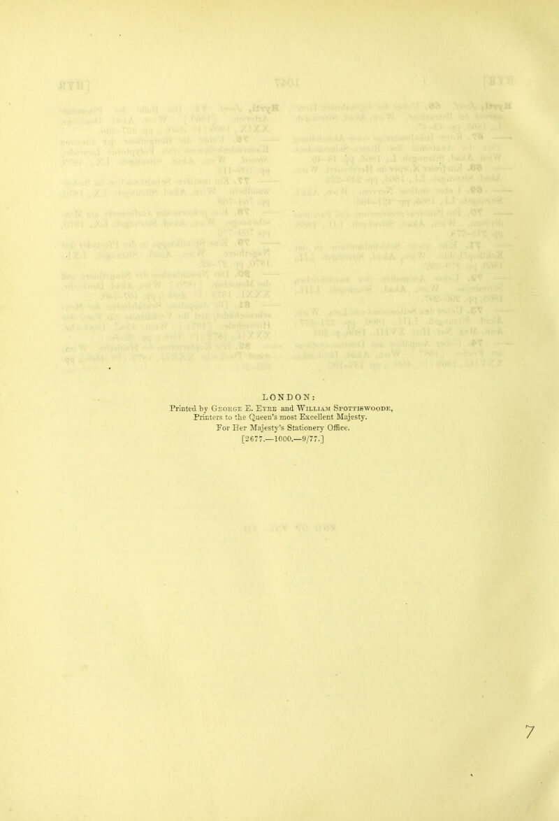 LONDON: Printed liy Gsokge E. Eyre and William Spottiswoode, Printers to the Queen's most Excellent Majesty. Por Her Majestj^'s Stationery Office. [2677.—1000.—9/77.]