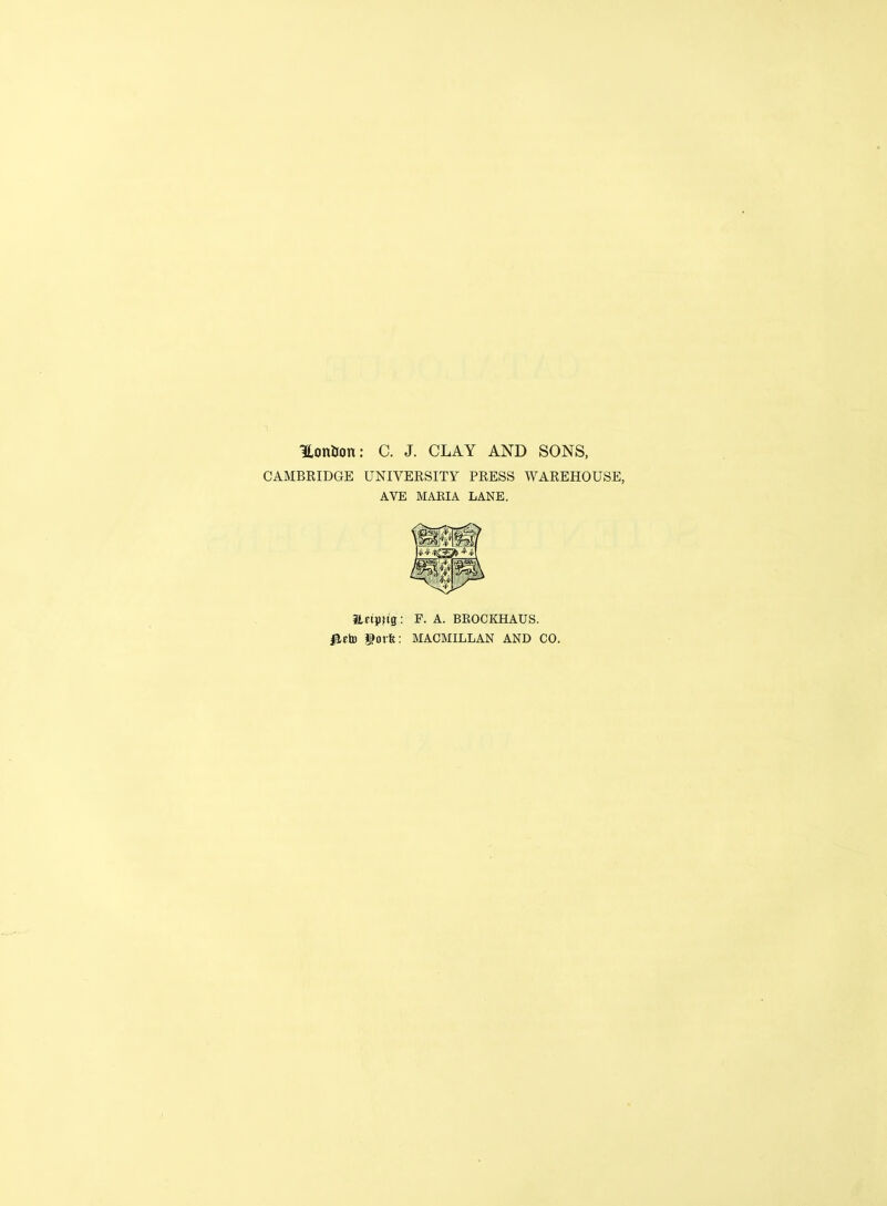 Honiion: C. J. CLAY AND SONS, CAMBRIDGE UNIVERSITY PRESS WAREHOUSE, AVE MAEIA LANE. iLcipng: P. A. BEOCKHAUS. jieto gorft: MACMILLAN AND CO.