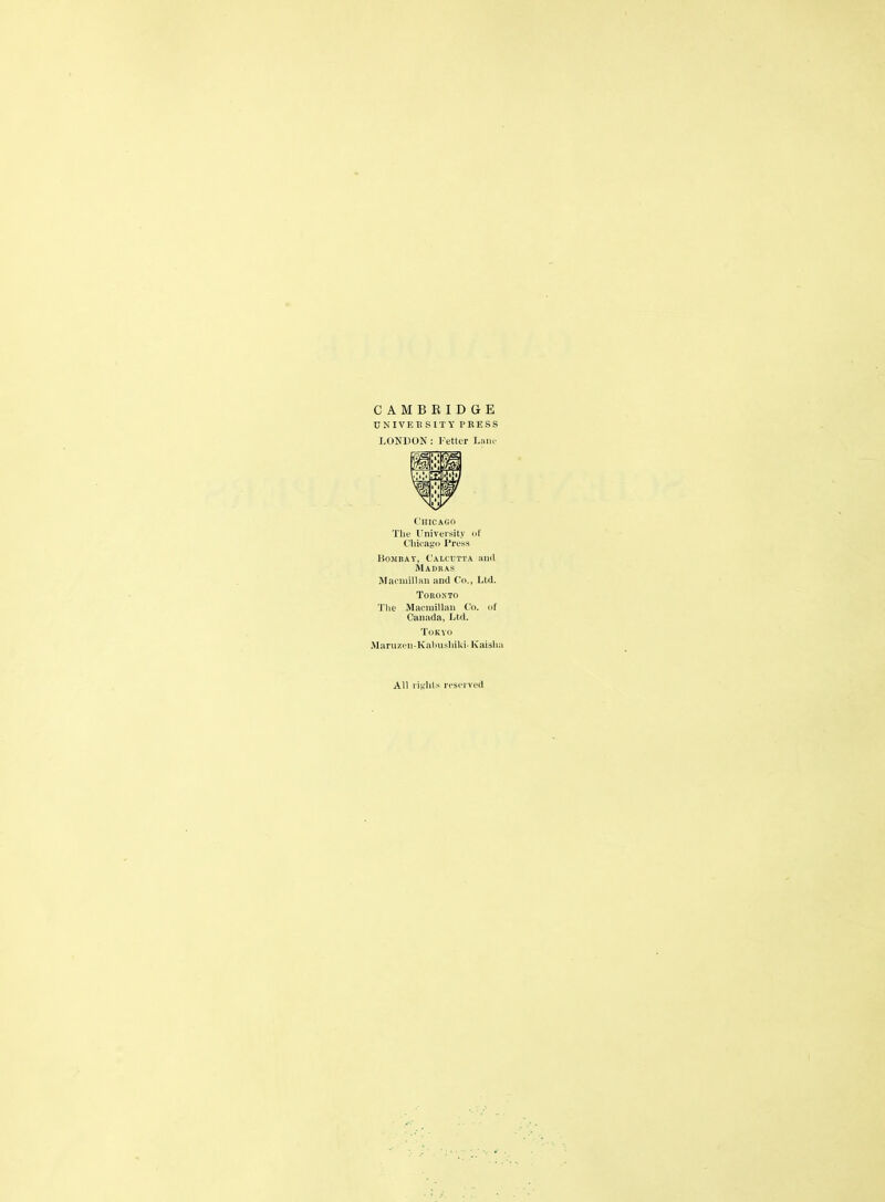 CAMBRIDGE UNIVEIiSITY PRESS LONDON : I'etter Liini- Chicago Tile University iiF Cliicas-'o Press KoMBAY, Calcutta ami Madras Macmillaii and Co., Ltd. Toronto Tlie Macniillan Co. of Canada, Ltd. Tokyo Maruzen-Kalnisliilii-Kaislia All rit'lils reserved