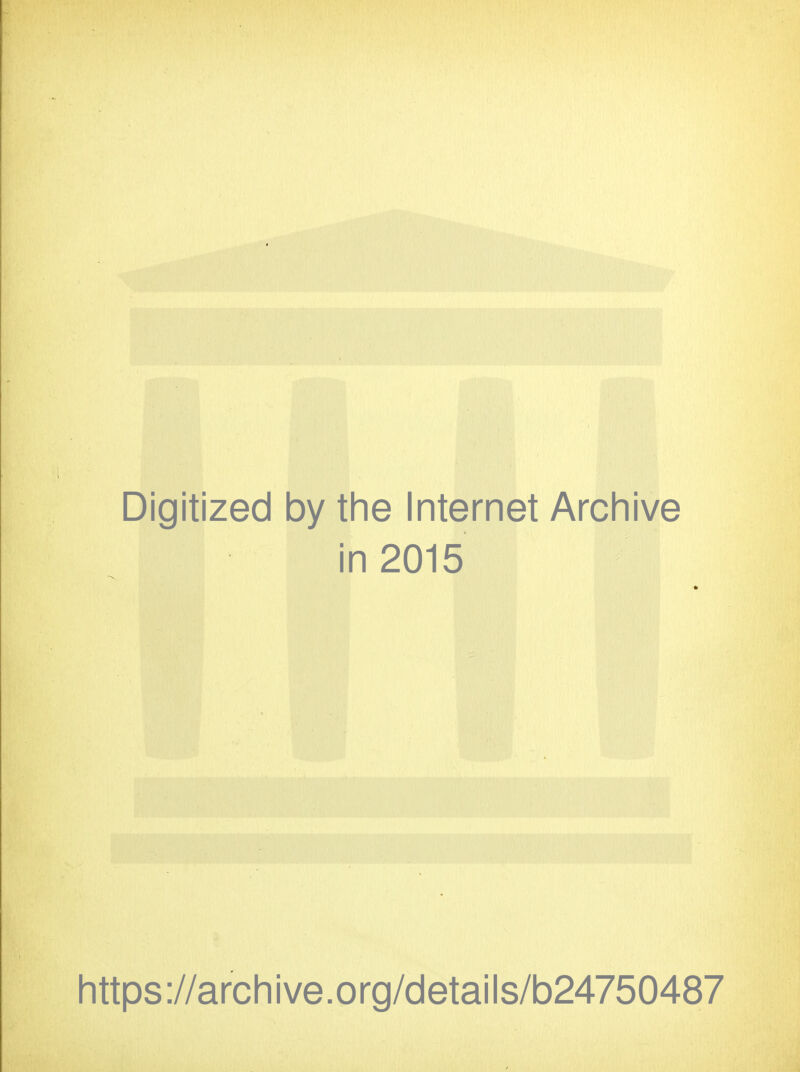 Digitized by the Internet Archive in 2015 https ://arch i ve. o rg/detai Is/b24750487