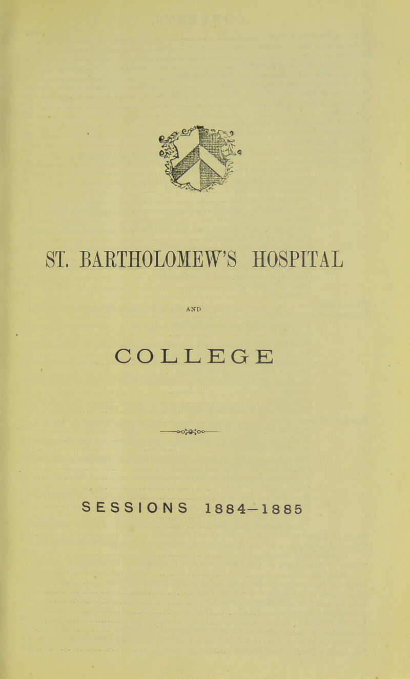 ST. BARTHOLOMEW'S HOSPITAL AND COLLEGE SESSIONS 1884-1885