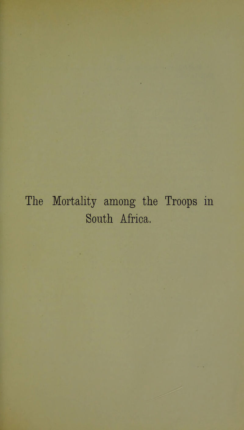 The Mortality among the Troops in South Africa.