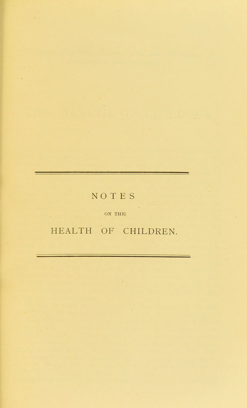 NOTES ON THE] HEALTH OF CHILDREN.