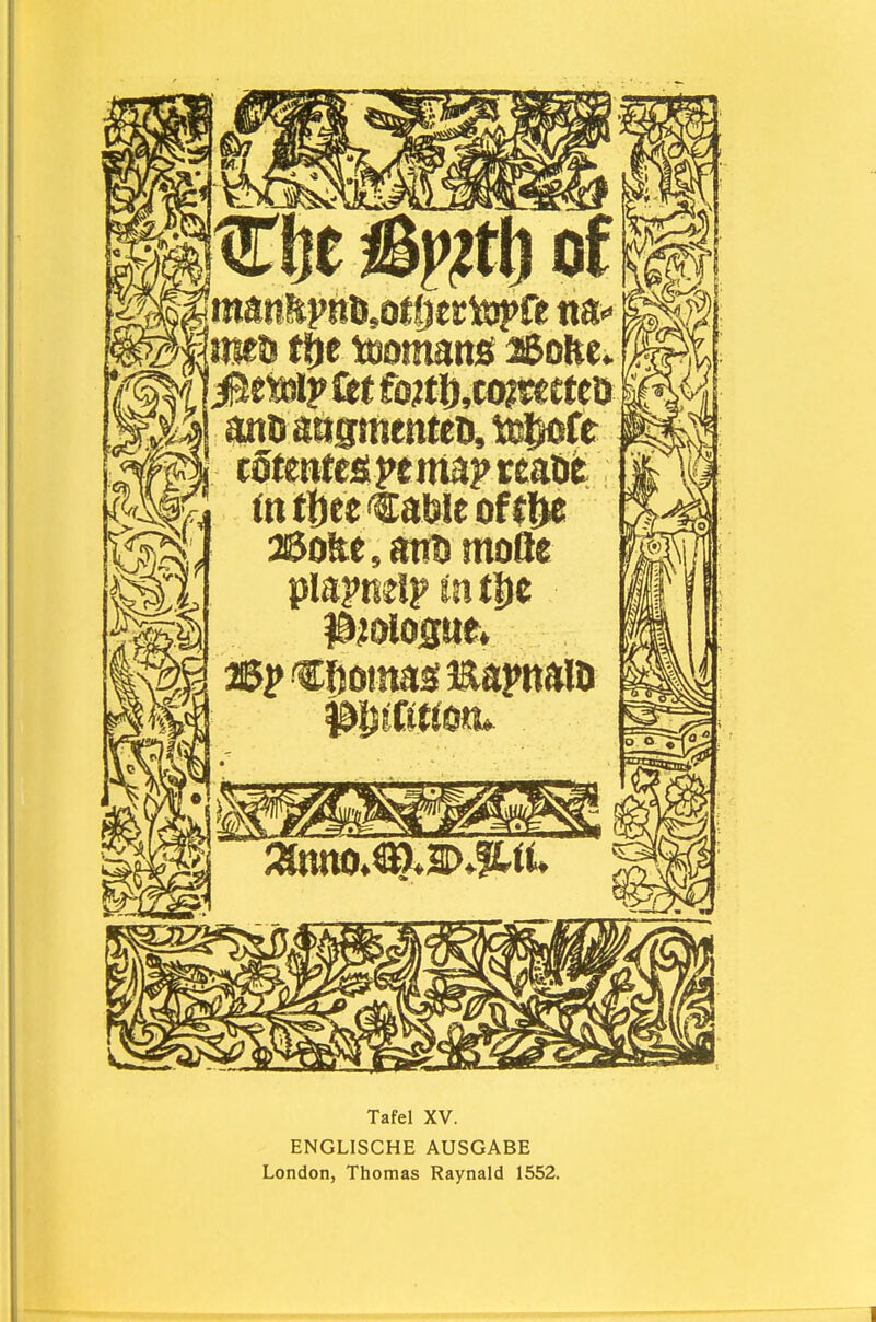 Zht iSp^tl) of I mt|)ee€aweof(fte Tafel XV. ENGLISCHE AUSGABE London, Thomas Raynald 1552.