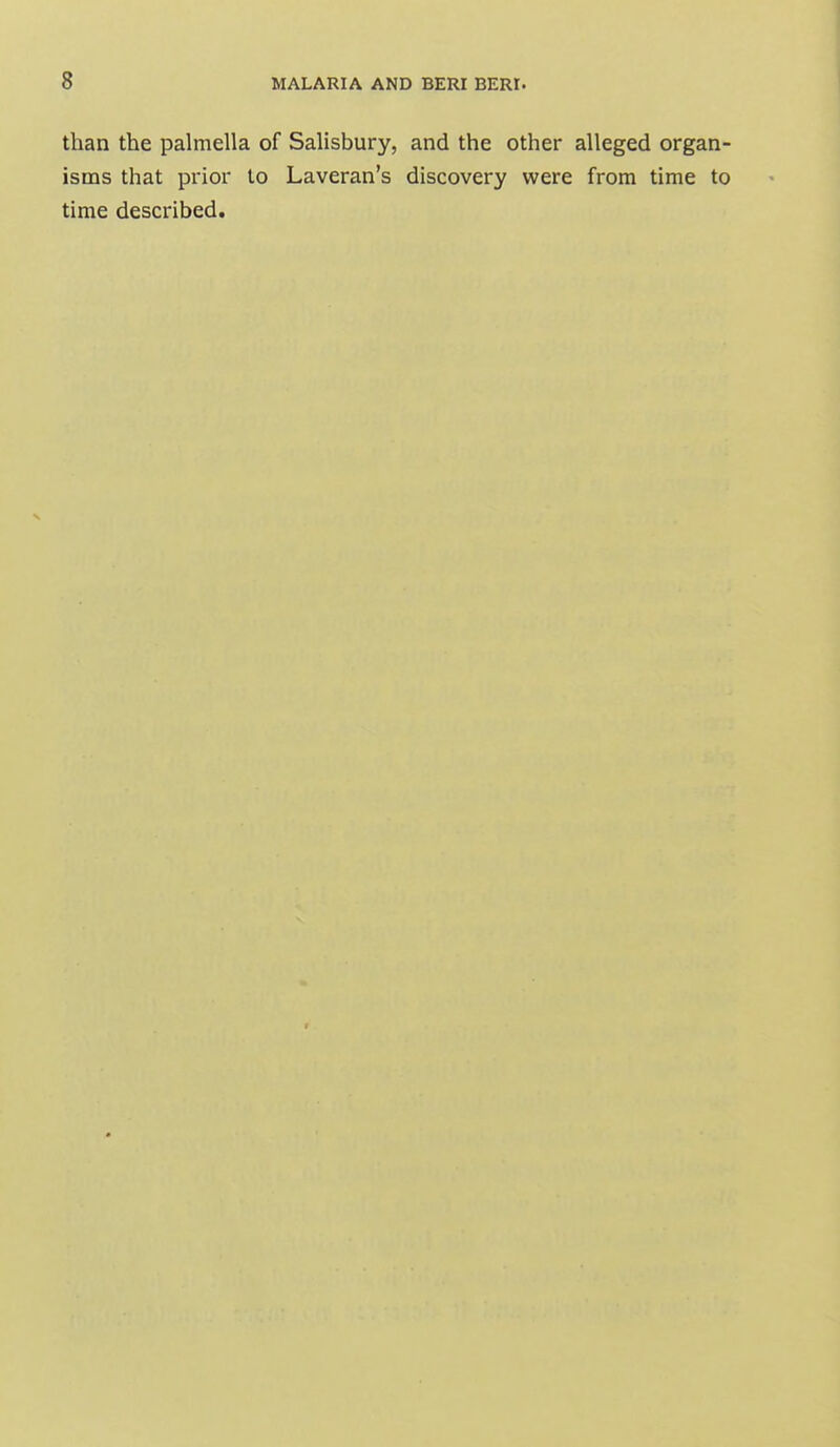 than the palmella of Salisbury, and the other alleged organ- isms that prior to Laveran's discovery were from time to time described.
