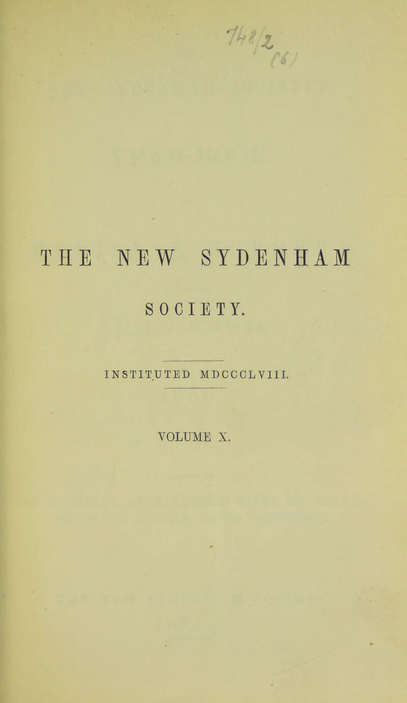 THE NEW SYDENHAM SOCIETY. INSTITUTED MDCCCLV11I. VOLUME X.