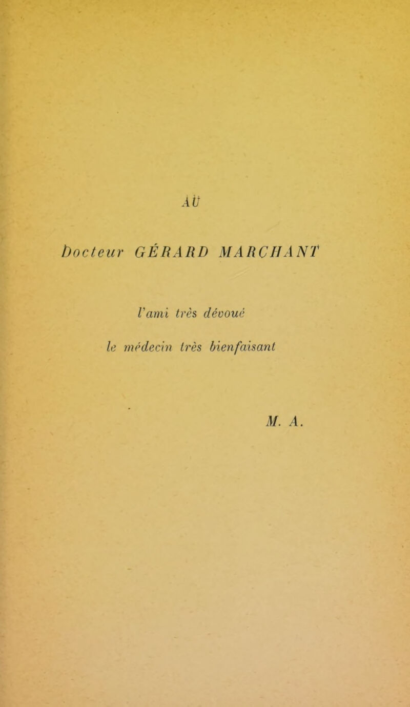 AU Docteur GÉRARD MARCHANT Vami très dévoué le médecin très bienfaisant M. A.