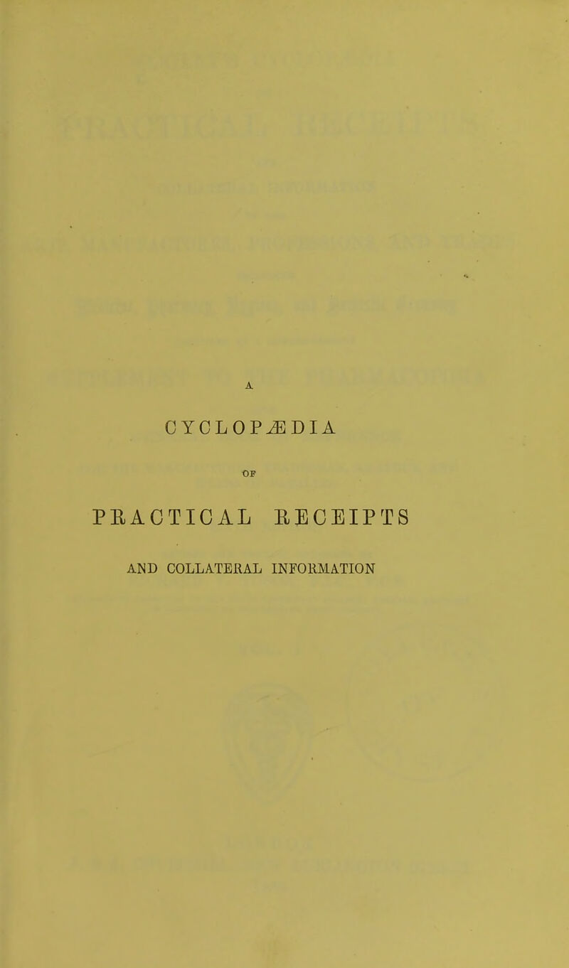 CYCLOPEDIA PEACTICAL EECEIPTS AND COLLATERAL INFOllMATION