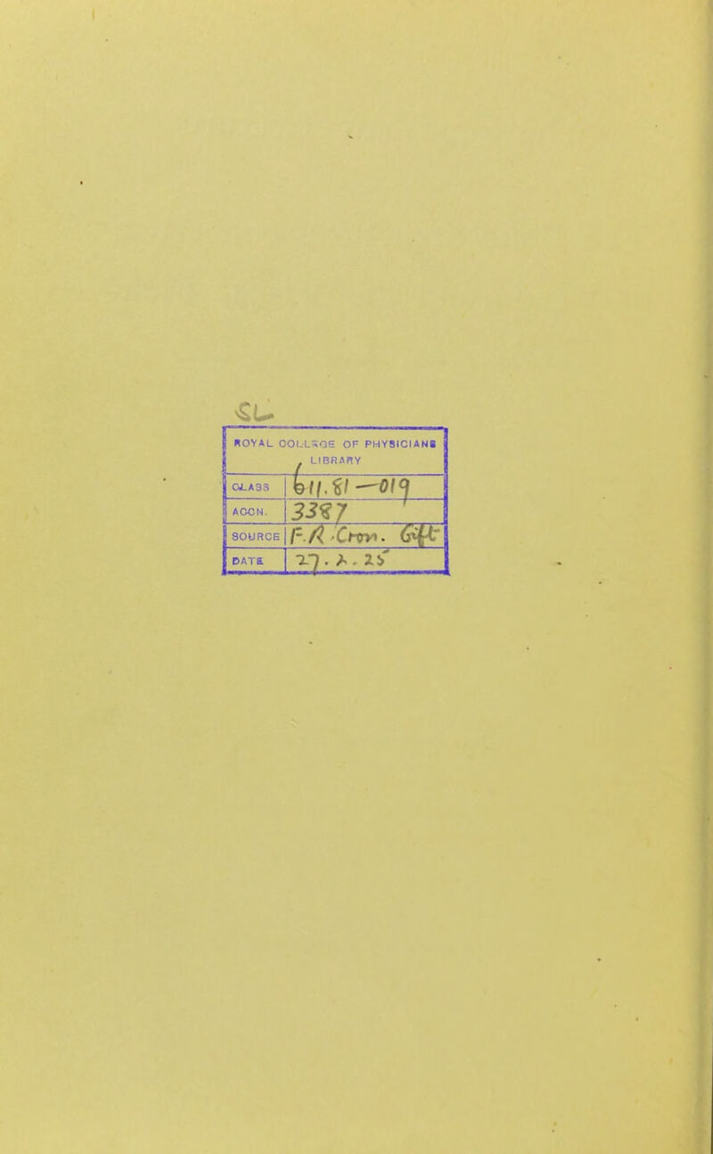 «OYAL COI.L^OS OF PHYSICIANi ACCN. 33^7 SOURCE DATS -in. ?>. lb