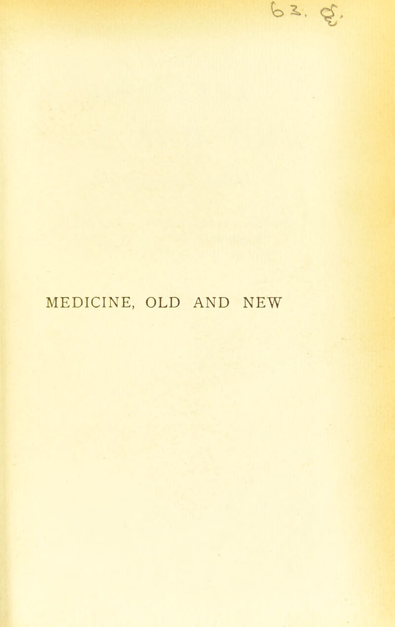 MEDICINE, OLD AND NEW