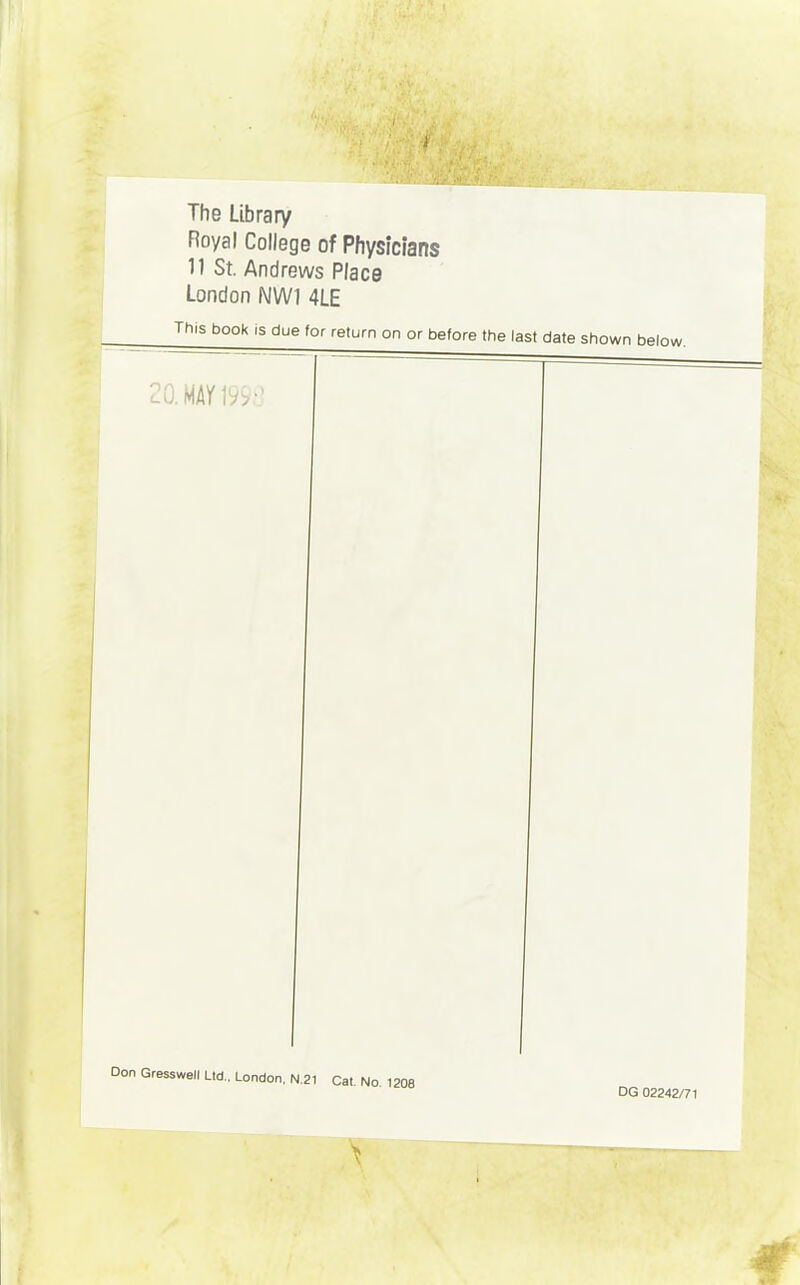 The Library Royal College of Physicians 11 St. Andrews Place London NWl 4LE This book is due for return on or before the last date shown below. O.MAn99.'.' Don Gresswell Ltd., London, N,21 Cat. No. 1208 DG 02242/71