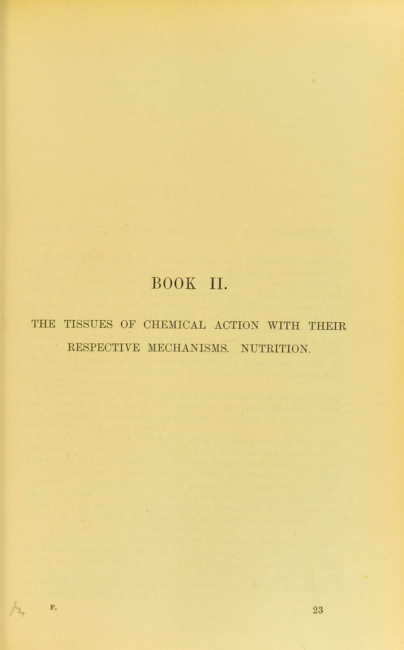 BOOK 11. THE TISSUES OF CHEMICAL ACTION WITH THEIR RESPECTIVE MECHANISMS. NUTRITION. 23