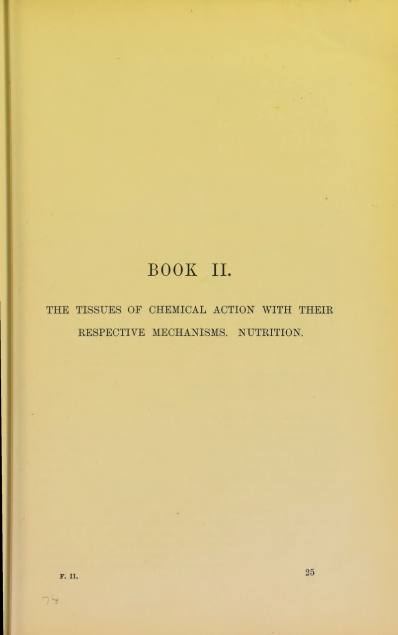 BOOK IL THE TISSUES OF CHEMICAL ACTION WITH THEIR RESPECTIVE MECHANISMS. NUTRITION.