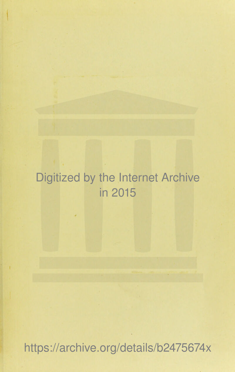 Digitized by the Internet Archive in 2015 https://archive.org/details/b2475674x