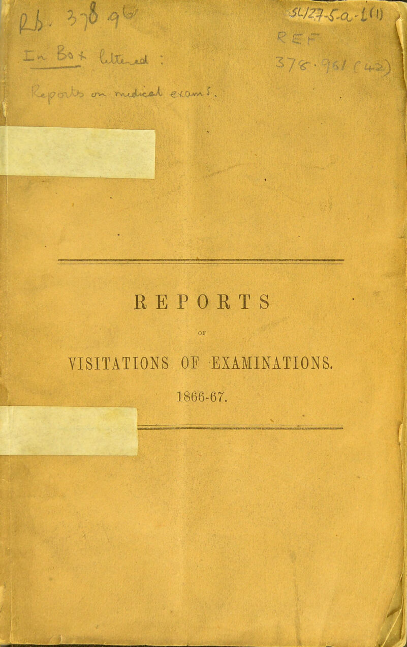 REPORTS OF VISITATIONS OF EXAMINATIONS. 1866-67.