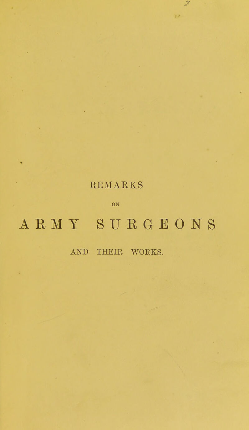 7 EEMARKS ON ARMY SURGEONS AND THEIK WOEKS.