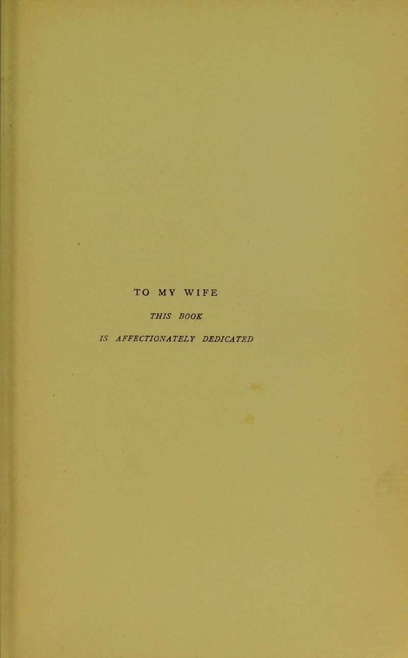 TO MY WIFE THIS BOOK A FFECTIONA TEL Y DEDICA TED