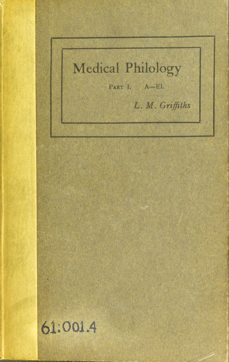 Medical Philology Part I. A—El. L. M. Griffiths 61:O0i.4